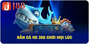 Bắn Cá H5 J88 chơi mọi lúc