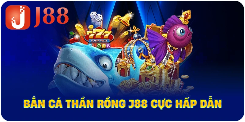 Bắn Cá Thần Rồng J88 cực hấp dẫn