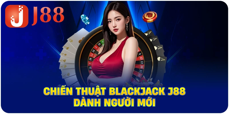 Chiến thuật Blackjack J88 dành người mới