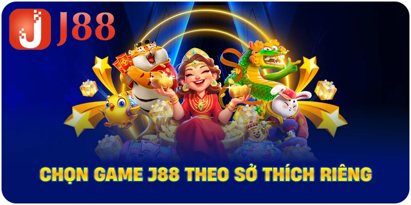 Chọn game J88 theo sở thích riêng