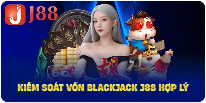 Kiểm soát vốn Blackjack J88 hợp lý