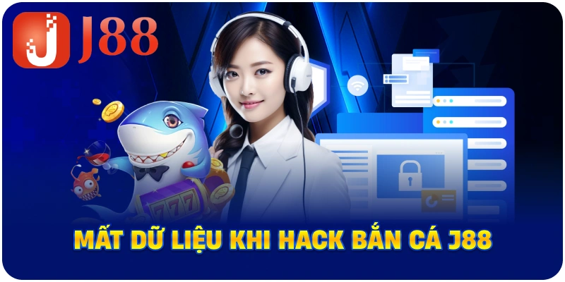 Mất dữ liệu khi Hack Bắn Cá J88