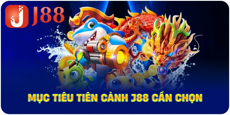 Mục tiêu Tiên Cảnh J88 cần chọn