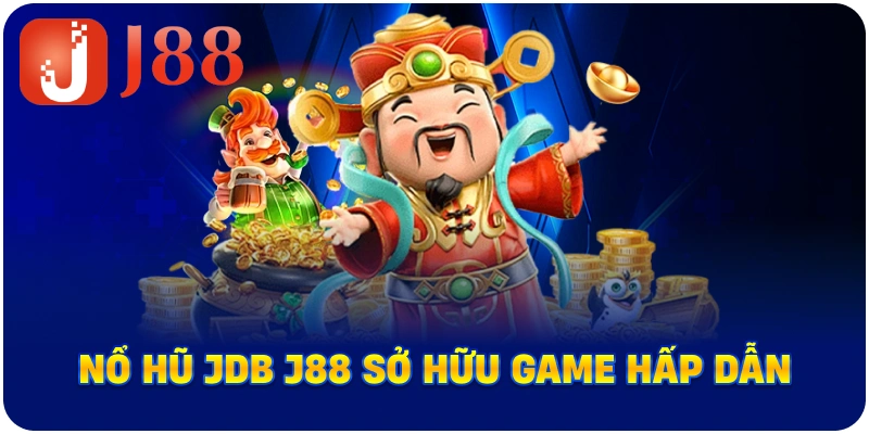 Nổ Hũ JDB J88 sở hữu game hấp dẫn