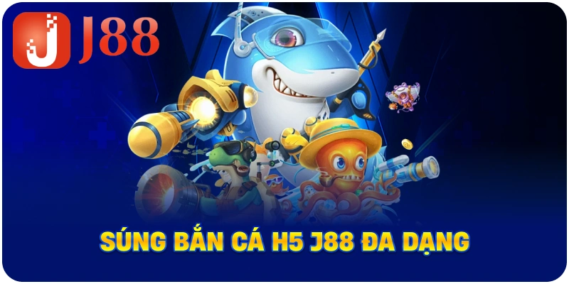 Súng Bắn Cá H5 J88 đa dạng