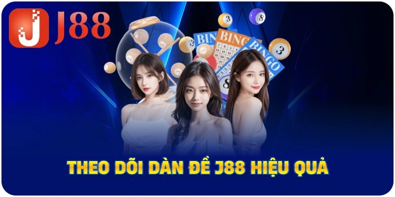 Theo dõi dàn đề J88 hiệu quả