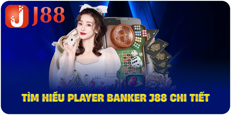 Tìm hiểu Player Banker J88 chi tiết