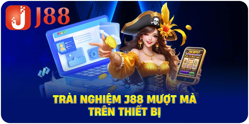 Trải nghiệm J88 mượt mà trên thiết bị
