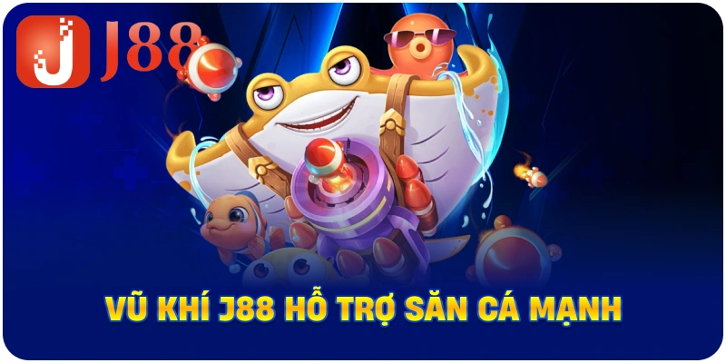 Vũ khí J88 hỗ trợ săn cá mạnh