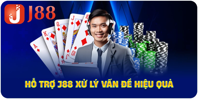 Hỗ trợ J88 xử lý vấn đề hiệu quả