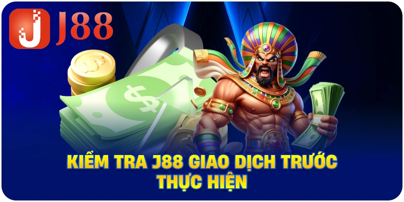 Kiểm tra J88 giao dịch trước thực hiện