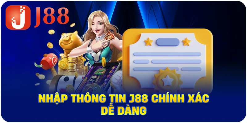 Nhập thông tin J88 chính xác dễ dàng