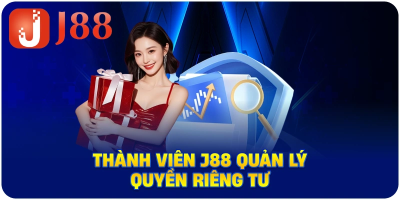 Thành viên J88 quản lý quyền riêng tư